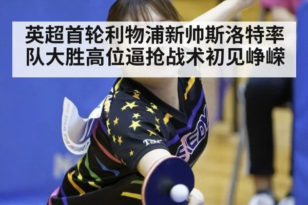 英超首轮利物浦新帅斯洛特率队大胜高位逼抢战术初见峥嵘